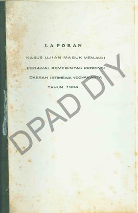 Satu eksemplar Laporan Kasus Ujian Masuk Menjadi Pegawai Pemerintah Propinsi DIY tahun 1984 dari ...